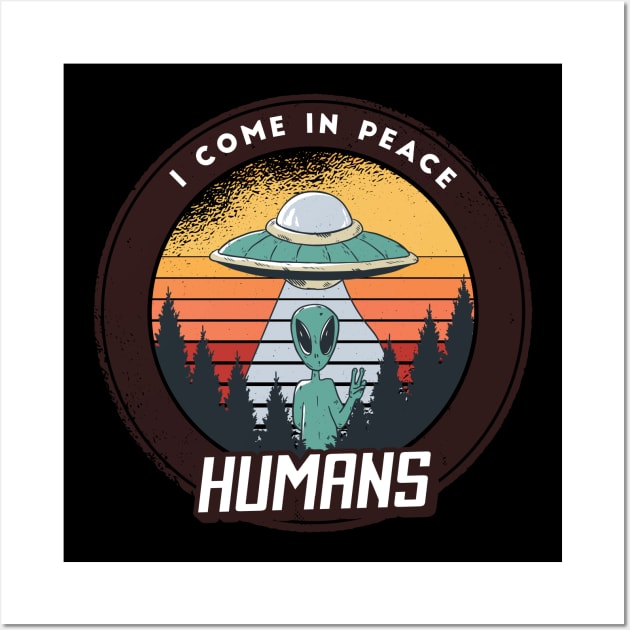 I come in peace humans, funny alien quote cute graphic, UFO outer space lover cartoon for men and women Wall Art by Luxera Wear